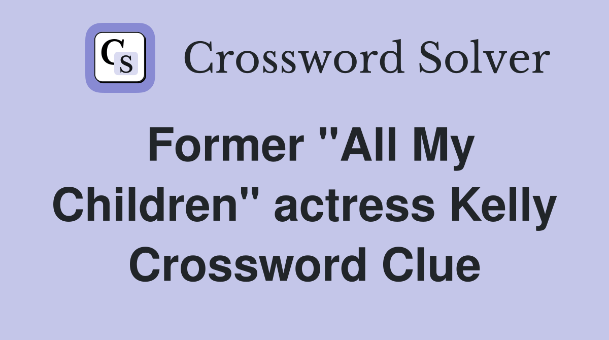 Former "All My Children" actress Kelly Crossword Clue Answers